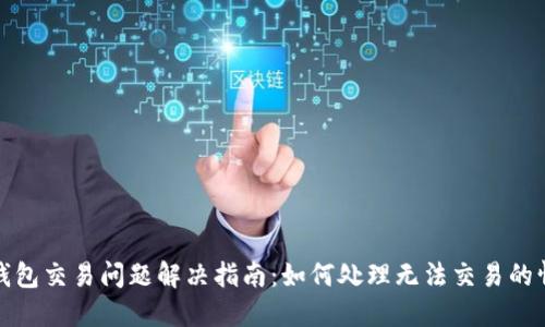 TP钱包交易问题解决指南：如何处理无法交易的情况