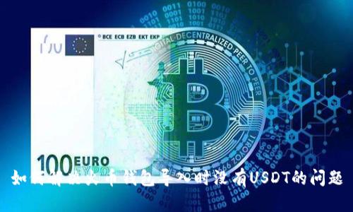 如何解决火币钱包导入时没有USDT的问题