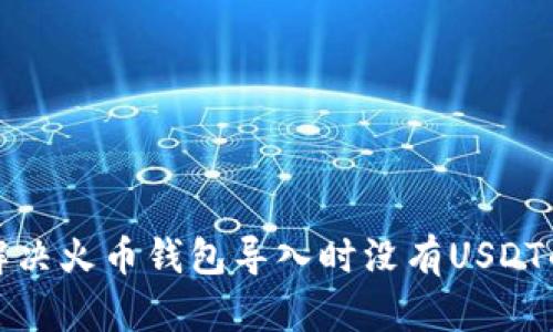 如何解决火币钱包导入时没有USDT的问题