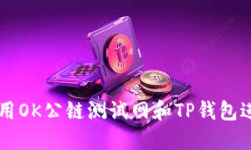 如何使用OK公链测试网和TP钱包进行交易