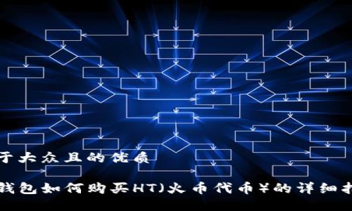 易于大众且的优质

TP钱包如何购买HT（火币代币）的详细指南
