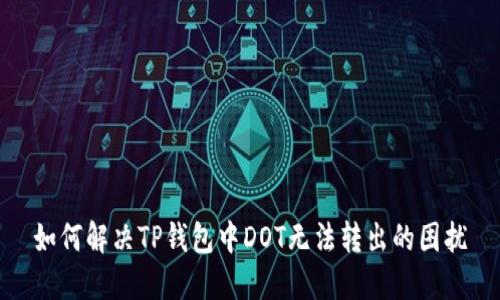 如何解决TP钱包中DOT无法转出的困扰