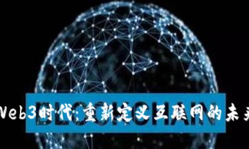 Web3时代：重新定义互联网的未来