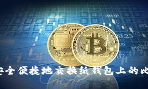 如何安全便捷地交换纸钱包上的比特币？