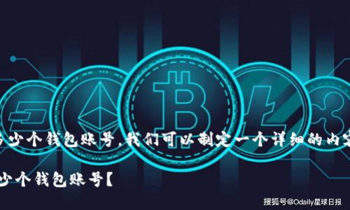 为了帮助您更好地了解TP钱包里能创建多少个钱包账号，我们可以制定一个详细的内容框架、和相关关键词。以下是完整的建议：

TP钱包账号数量详解：每个用户能创建多少个钱包账号？