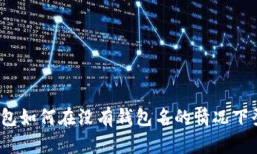 TP钱包如何在没有钱包名的情况下登录？