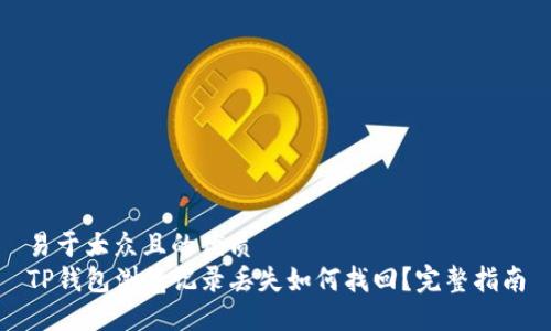 易于大众且的优质
TP钱包浏览记录丢失如何找回？完整指南