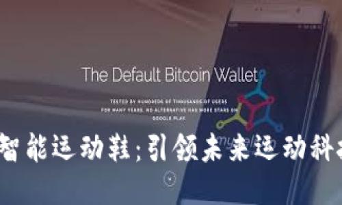 耐克Web3智能运动鞋：引领未来运动科技的新时代