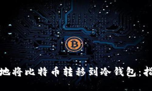 如何安全地将比特币转移到冷钱包：指南与建议