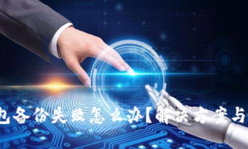 ### 
Web3钱包备份失败怎么办？解决方案与注意事项