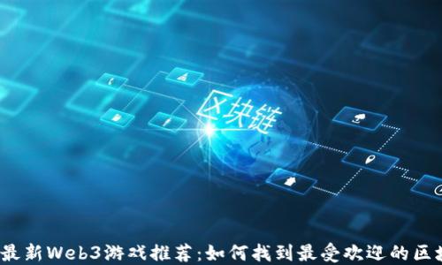 
2023年最新Web3游戏推荐：如何找到最受欢迎的区块链游戏