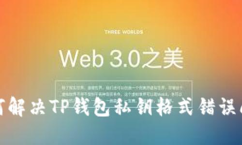 如何解决TP钱包私钥格式错误问题