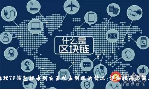 如何处理TP钱包提币到交易所未到账的情况：详细指南与解决方案