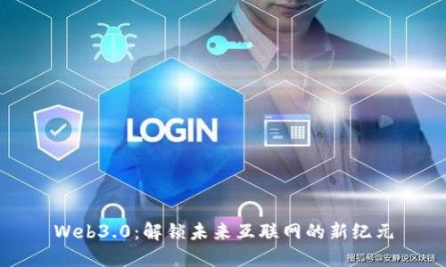 Web3.0：解锁未来互联网的新纪元