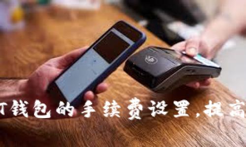 如何USDT钱包的手续费设置，提高交易效率