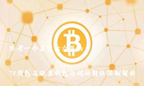思考一个易于大众且的


TP钱包与欧易钱包之间的转账限制解析