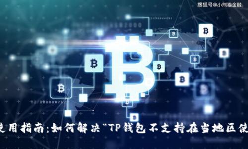 TP钱包使用指南：如何解决“TP钱包不支持在当地区使用”问题
