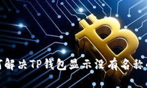 : 如何解决TP钱包显示没有名称的问题