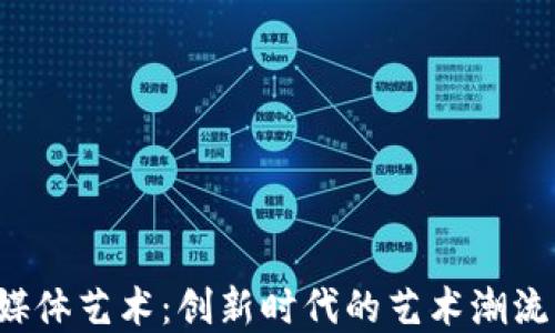 
Web3数字媒体艺术：创新时代的艺术潮流与未来展望