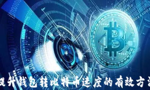 
提升钱包转比特币速度的有效方法