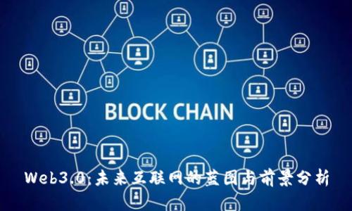 Web3.0：未来互联网的蓝图与前景分析