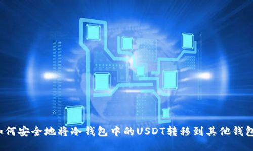 如何安全地将冷钱包中的USDT转移到其他钱包？