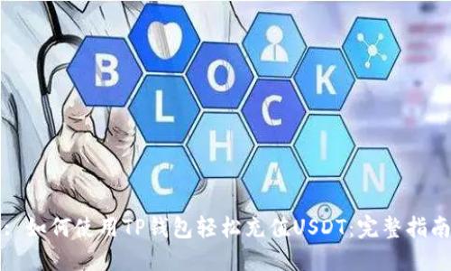 : 如何使用TP钱包轻松充值USDT：完整指南