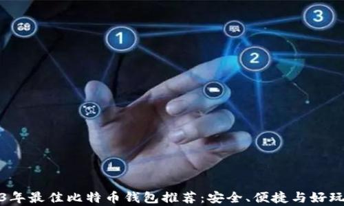 
2023年最佳比特币钱包推荐：安全、便捷与好玩并存