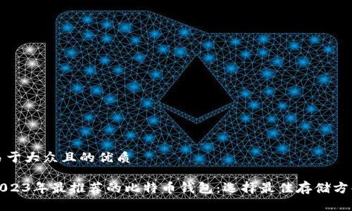 易于大众且的优质

2023年最推荐的比特币钱包：选择最佳存储方案