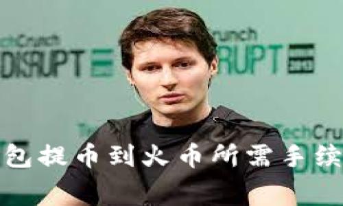: TP钱包提币到火币所需手续费解析