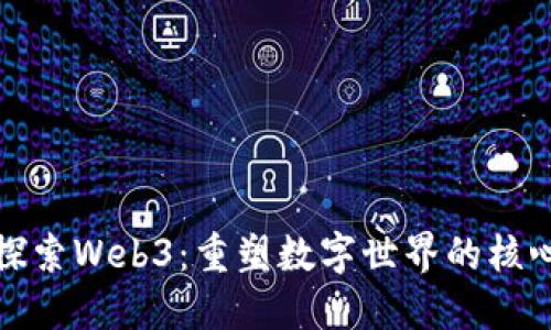 深入探索Web3：重塑数字世界的核心概念
