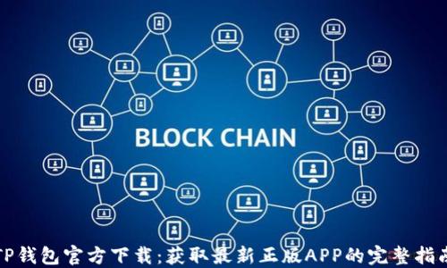
TP钱包官方下载：获取最新正版APP的完整指南