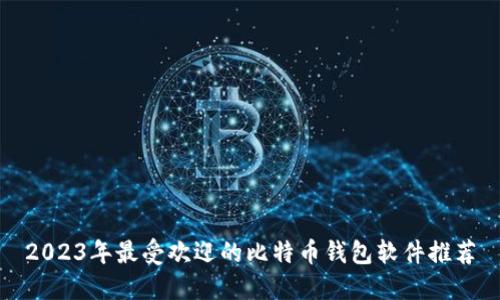 2023年最受欢迎的比特币钱包软件推荐