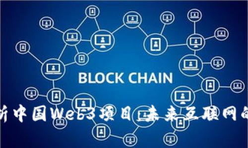 深度解析中国Web3项目：未来互联网的新机遇