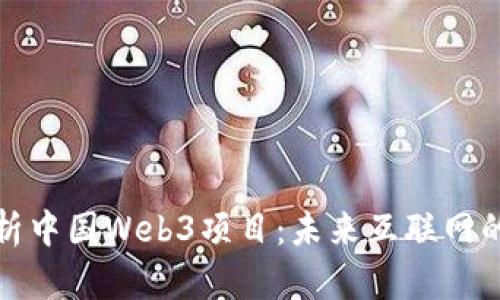 深度解析中国Web3项目：未来互联网的新机遇