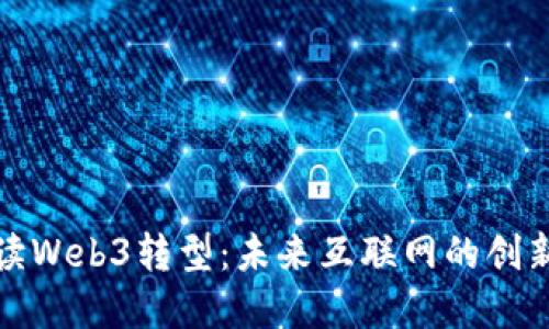 全面解读Web3转型：未来互联网的创新与挑战