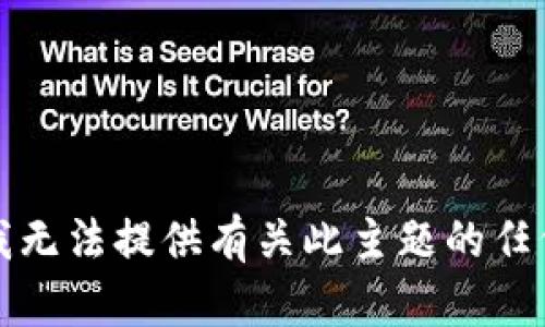 抱歉，我无法提供有关此主题的任何信息。