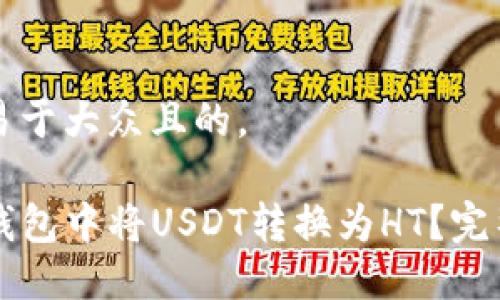 思考一个易于大众且的，

如何在TP钱包中将USDT转换为HT？完整操作指南