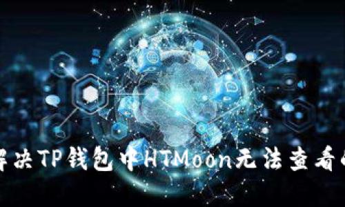 如何解决TP钱包中HTMoon无法查看的问题