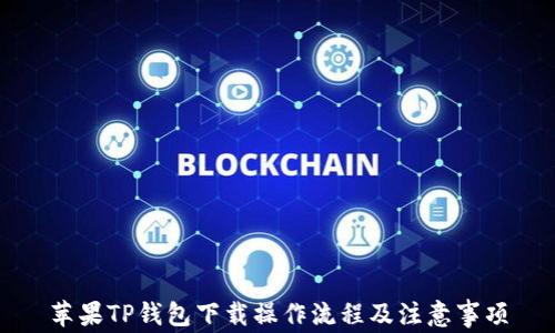 
苹果TP钱包下载操作流程及注意事项