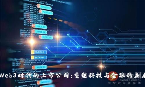 Web3时代的上市公司：重塑科技与金融的未来