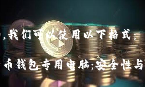 为了让大众且的，我们可以使用以下格式：

选择最佳的比特币钱包专用电脑：安全性与性能的全面指南