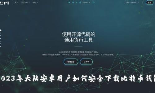 2023年大陆安卓用户如何安全下载比特币钱包