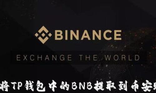 
如何将TP钱包中的BNB提取到币安账户？