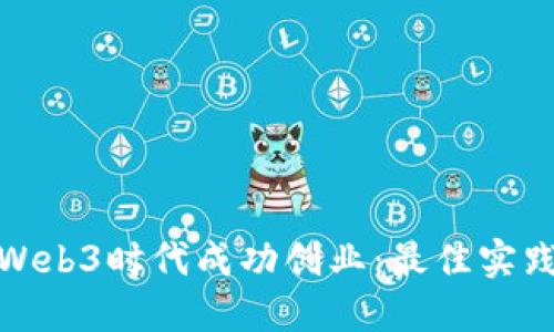 如何在Web3时代成功创业：最佳实践与策略