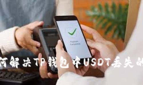: 如何解决TP钱包中USDT丢失的问题