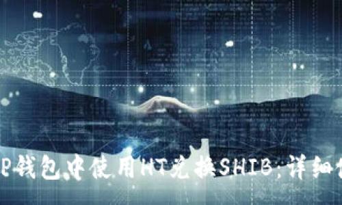 :
如何在TP钱包中使用HT兑换SHIB：详细使用指南