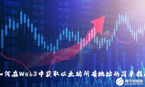 如何在Web3中获取以太坊所有地址的简单指南