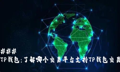 ### 
TP钱包：了解哪个交易平台支持TP钱包交易