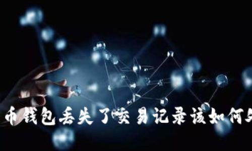 比特币钱包丢失了交易记录该如何处理？